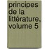 Principes De La Littérature, Volume 5