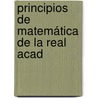 Principios De Matemática De La Real Acad door Benito Bails