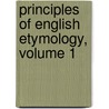 Principles Of English Etymology, Volume 1 door Walter William Skeat