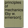 Principles of Mechanics £By W. Emerson]. door William Emerson