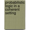 Probabilistic Logic In A Coherent Setting door Giulianella Coletti