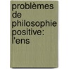 Problèmes De Philosophie Positive: L'Ens door Guillaume De Greef