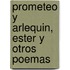 Prometeo y Arlequin, Ester y Otros Poemas