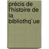 Précis De L'Histoire De La Bibliothq`Ue by Alfred Franklin