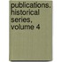Publications. Historical Series, Volume 4