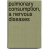 Pulmonary Consumption, A Nervous Diseases by Thomas Jefferson Mays