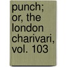 Punch; Or, The London Charivari, Vol. 103 by Unknown