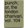 Punch; Or, The London Charivari, Vol. 104 door Onbekend