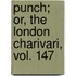 Punch; Or, The London Charivari, Vol. 147