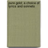 Pure Gold; A Choice Of Lyrics And Sonnets door O'Neill