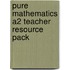 Pure Mathematics A2 Teacher Resource Pack