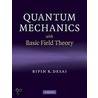 Quantum Mechanics with Basic Field Theory by Desai Bipin R.