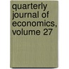 Quarterly Journal of Economics, Volume 27 door University Harvard