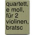 Quartett, E Moll, Für 2 Violinen, Bratsc