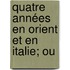 Quatre Années En Orient Et En Italie; Ou