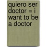 Quiero Ser Doctor = I Want to Be a Doctor by Dan Liebman