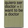 Quiero Ser Doctor = I Want to Be a Doctor door Dan Liebman