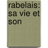 Rabelais: Sa Vie Et Son