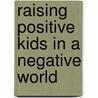 Raising Positive Kids In A Negative World door Zig Ziglar