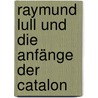 Raymund Lull Und Die Anfänge Der Catalon by Unknown
