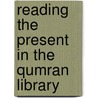 Reading The Present In The Qumran Library door Kristin De Troyer