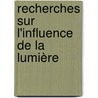 Recherches Sur L'Influence De La Lumière by Pre-Imprint Collection