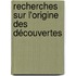 Recherches Sur L'Origine Des Découvertes