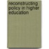 Reconstructing Policy in Higher Education