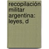 Recopilación Militar Argentina: Leyes, D door Narciso Terrn