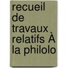 Recueil De Travaux Relatifs À La Philolo door Onbekend