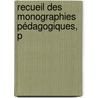 Recueil Des Monographies Pédagogiques, P door Onbekend