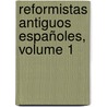 Reformistas Antiguos Españoles, Volume 1 door Onbekend