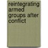 Reintegrating Armed Groups After Conflict