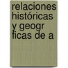 Relaciones Históricas Y Geogr Ficas De A door Manuel Serrano y. Sanz