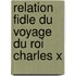 Relation Fidle Du Voyage Du Roi Charles X