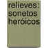 Relieves: Sonetos Heróicos