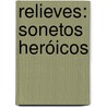 Relieves: Sonetos Heróicos door F�Lix Mart�Nez Dolz