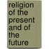 Religion of the Present and of the Future