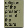 Religion of the Present and of the Future by Theodore Dwight Woolsey