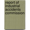 Report Of Industrial Accidents Commission by Pennsylvania. Industrial Accidents Commission