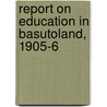 Report on Education in Basutoland, 1905-6 door Adviser South Africa. E