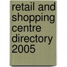 Retail And Shopping Centre Directory 2005 by Unknown