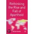 Rethinking The Rise And Fall Of Apartheid