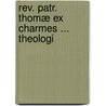 Rev. Patr. Thomæ Ex Charmes ... Theologi by Fr Thomas Professor
