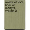 Review Of Fox's Book Of Martyrs, Volume 3 by William Eusebius Andrews
