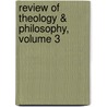 Review of Theology & Philosophy, Volume 3 door Onbekend