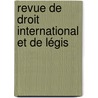 Revue De Droit International Et De Légis door Onbekend