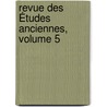 Revue Des Études Anciennes, Volume 5 door Onbekend