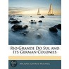 Rio Grande Do Sul And Its German Colonies by Michael George Mulhall
