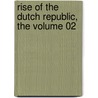 Rise Of The Dutch Republic, The Volume 02 by John Lothrop Motley